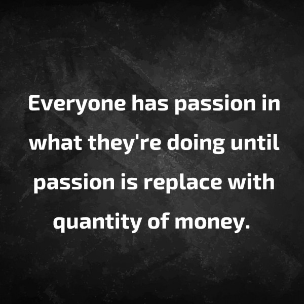 Passion is something you love doing without feeling to bored of it 